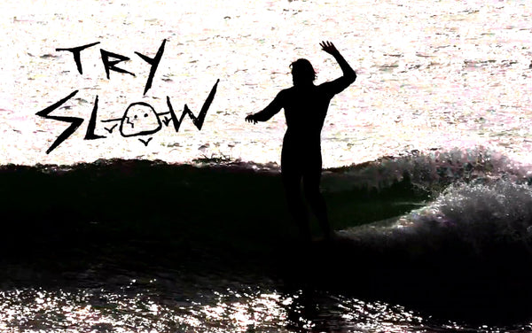 TRY SLOW